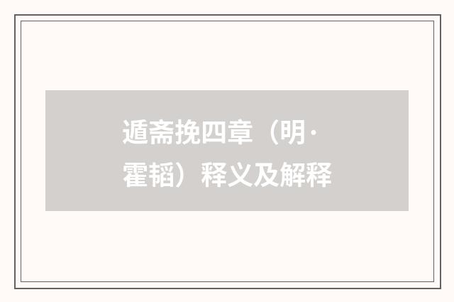 遁斋挽四章（明·霍韬）释义及解释