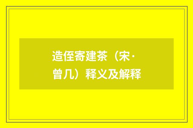 造侄寄建茶（宋·曾几）释义及解释