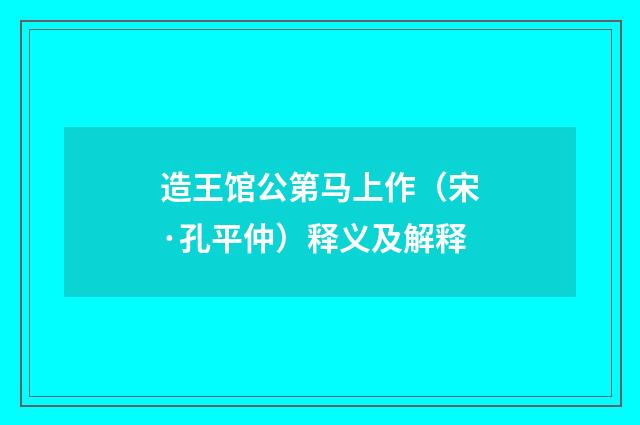 造王馆公第马上作（宋·孔平仲）释义及解释