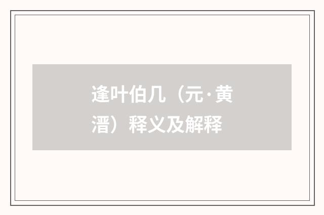 逢叶伯几（元·黄溍）释义及解释
