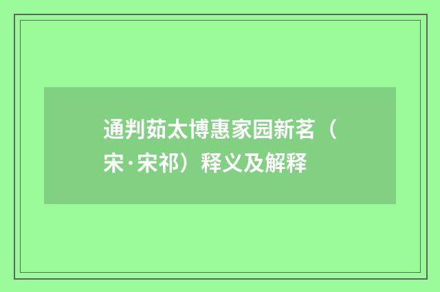 通判茹太博惠家园新茗（宋·宋祁）释义及解释