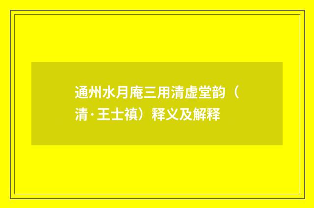 通州水月庵三用清虚堂韵（清·王士禛）释义及解释
