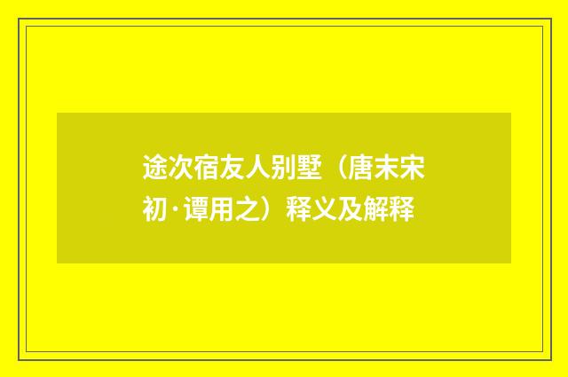 途次宿友人别墅（唐末宋初·谭用之）释义及解释