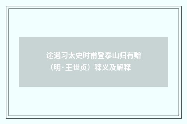 途遇习太史时甫登泰山归有赠（明·王世贞）释义及解释