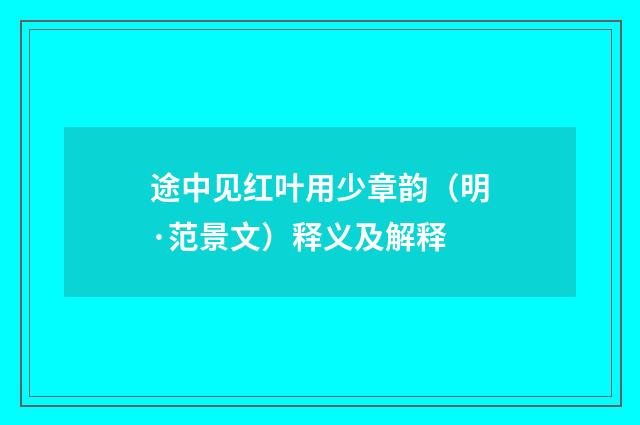 途中见红叶用少章韵（明·范景文）释义及解释