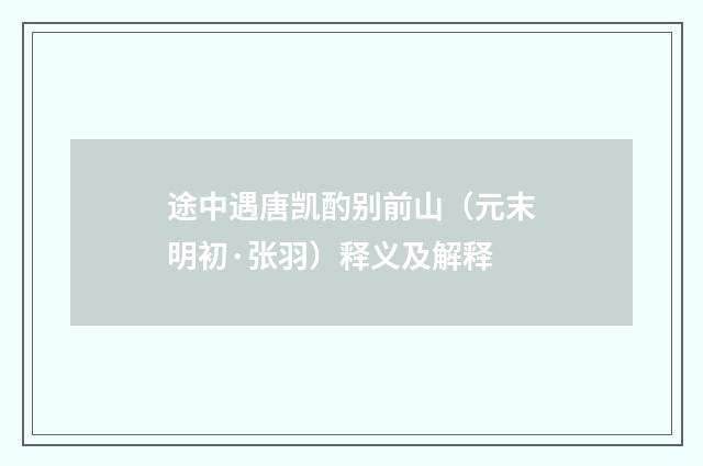 途中遇唐凯酌别前山（元末明初·张羽）释义及解释