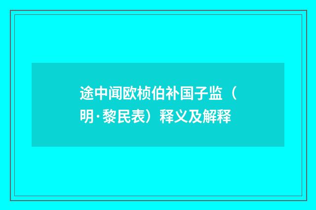 途中闻欧桢伯补国子监（明·黎民表）释义及解释