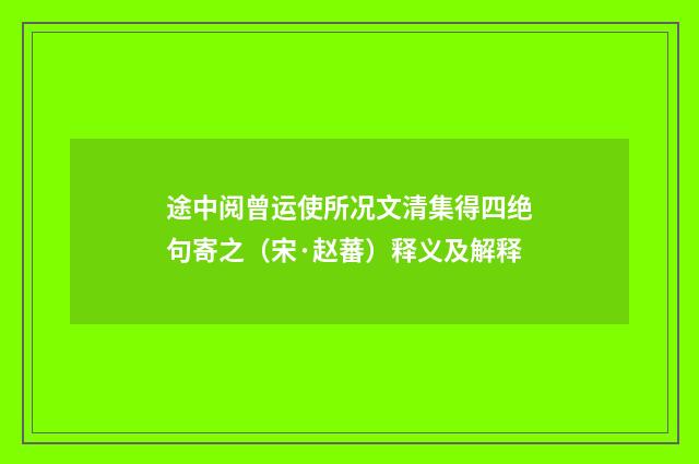 途中阅曾运使所况文清集得四绝句寄之（宋·赵蕃）释义及解释