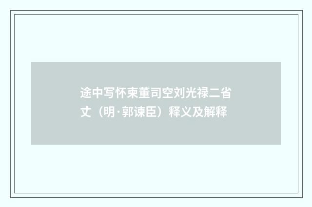 途中写怀柬董司空刘光禄二省丈（明·郭谏臣）释义及解释