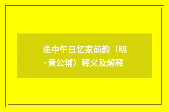 途中午日忆家前韵（明·黄公辅）释义及解释