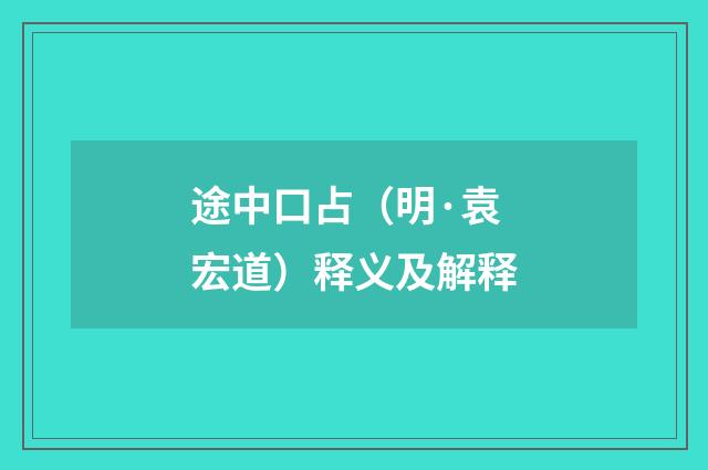 途中口占（明·袁宏道）释义及解释