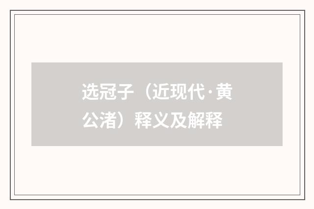 选冠子（近现代·黄公渚）释义及解释