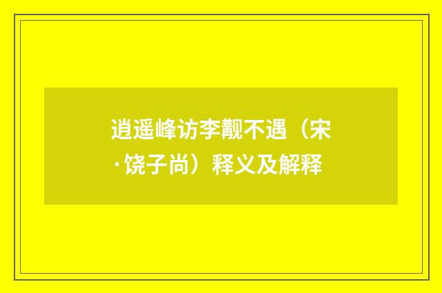 逍遥峰访李觏不遇（宋·饶子尚）释义及解释
