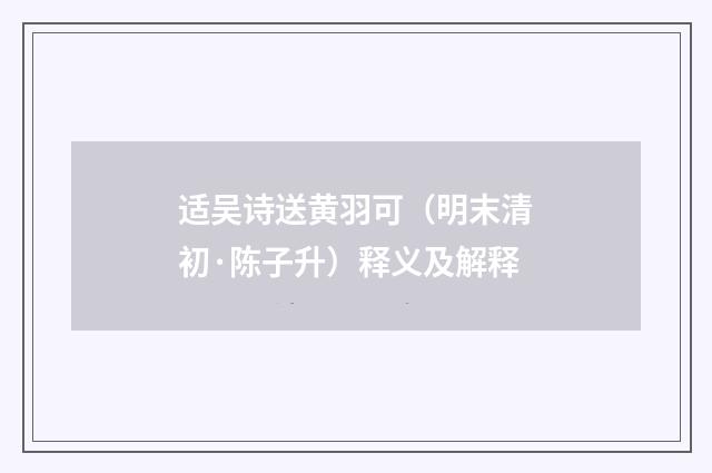 适吴诗送黄羽可（明末清初·陈子升）释义及解释