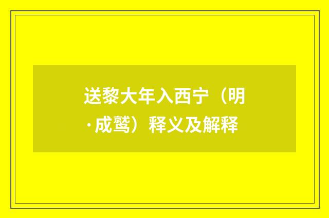 送黎大年入西宁（明·成鹫）释义及解释