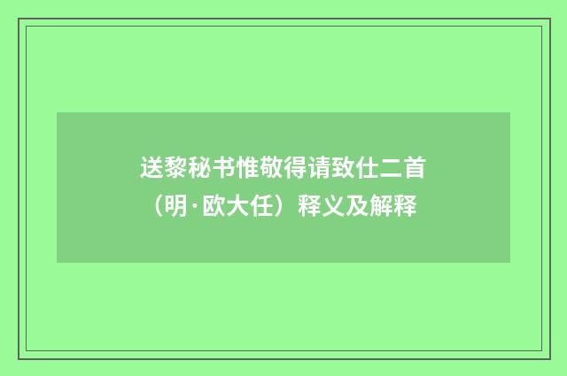 送黎秘书惟敬得请致仕二首（明·欧大任）释义及解释