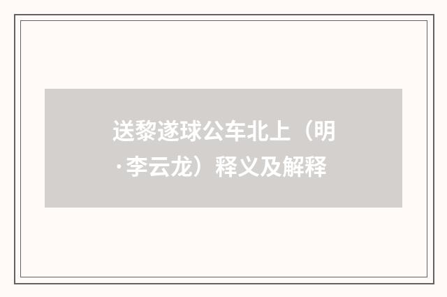 送黎遂球公车北上（明·李云龙）释义及解释
