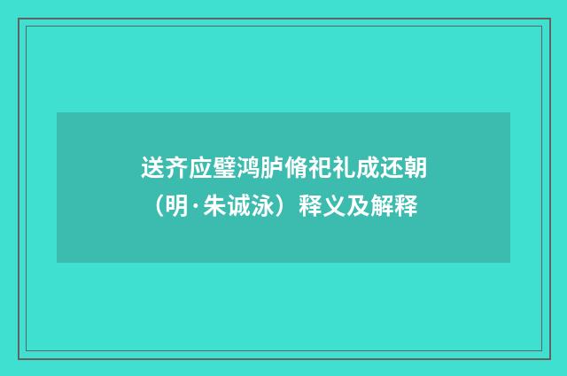 送齐应璧鸿胪脩祀礼成还朝（明·朱诚泳）释义及解释