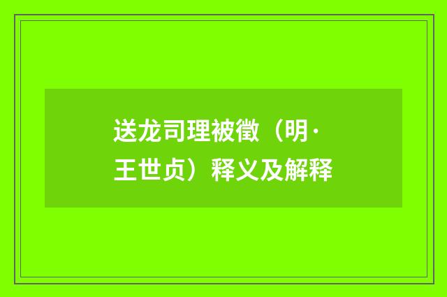 送龙司理被徵（明·王世贞）释义及解释