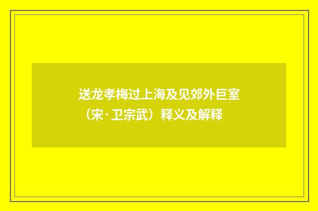 送龙孝梅过上海及见郊外巨室（宋·卫宗武）释义及解释