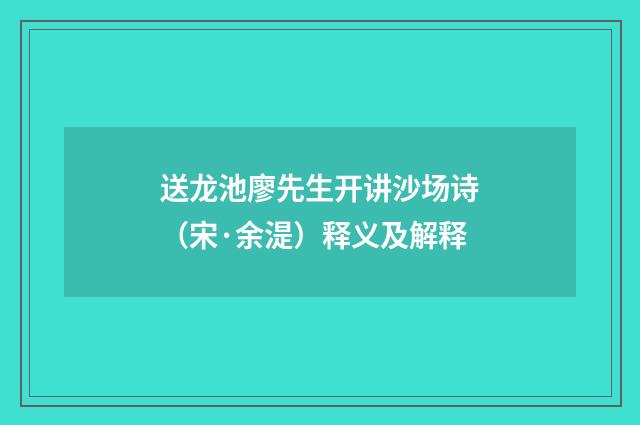 送龙池廖先生开讲沙场诗（宋·余湜）释义及解释