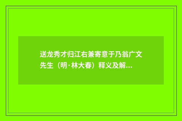 送龙秀才归江右兼寄意于乃翁广文先生（明·林大春）释义及解释