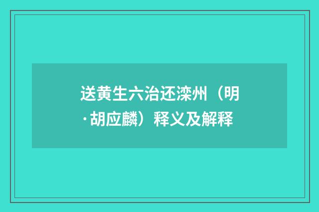送黄生六治还滦州（明·胡应麟）释义及解释