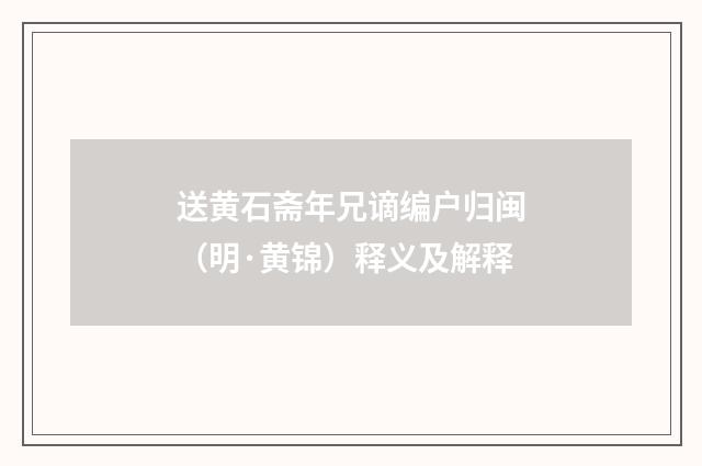 送黄石斋年兄谪编户归闽（明·黄锦）释义及解释