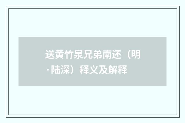 送黄竹泉兄弟南还（明·陆深）释义及解释
