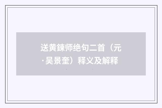 送黄鍊师绝句二首（元·吴景奎）释义及解释