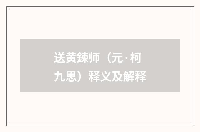 送黄鍊师（元·柯九思）释义及解释