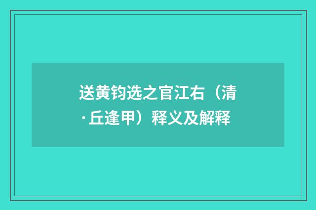 送黄钧选之官江右（清·丘逢甲）释义及解释