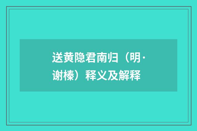 送黄隐君南归（明·谢榛）释义及解释