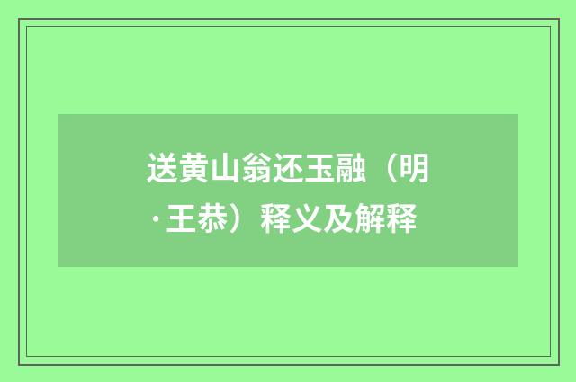 送黄山翁还玉融（明·王恭）释义及解释