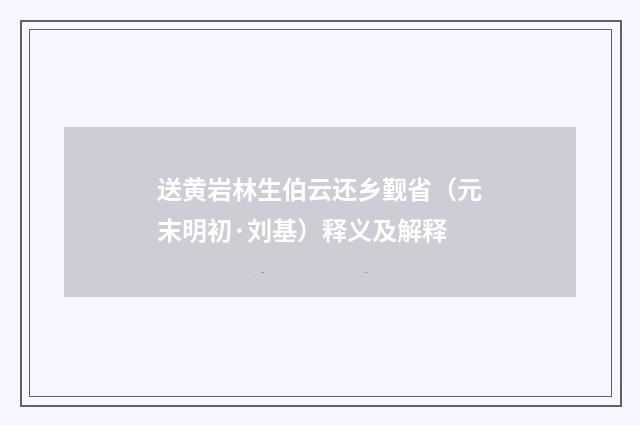 送黄岩林生伯云还乡觐省（元末明初·刘基）释义及解释