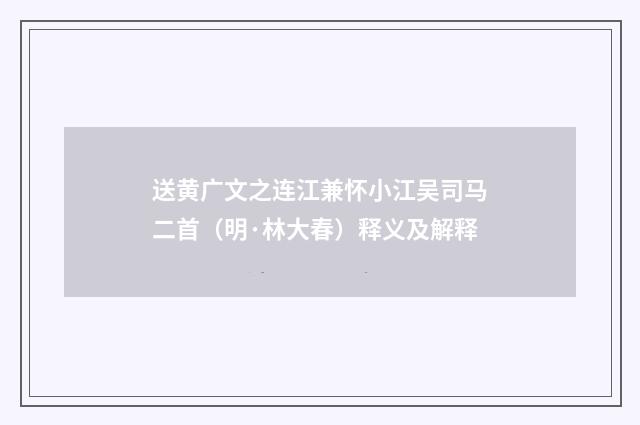 送黄广文之连江兼怀小江吴司马二首（明·林大春）释义及解释