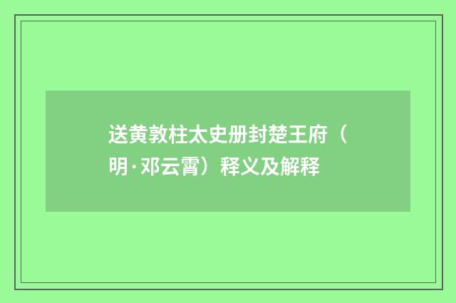 送黄敦柱太史册封楚王府（明·邓云霄）释义及解释