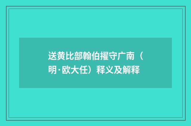 送黄比部翰伯擢守广南（明·欧大任）释义及解释