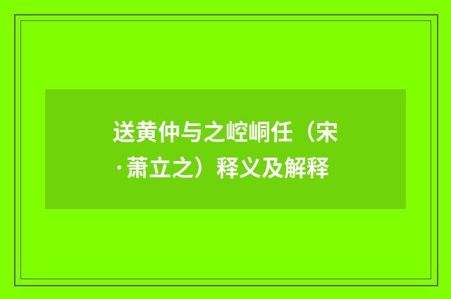 送黄仲与之崆峒任（宋·萧立之）释义及解释