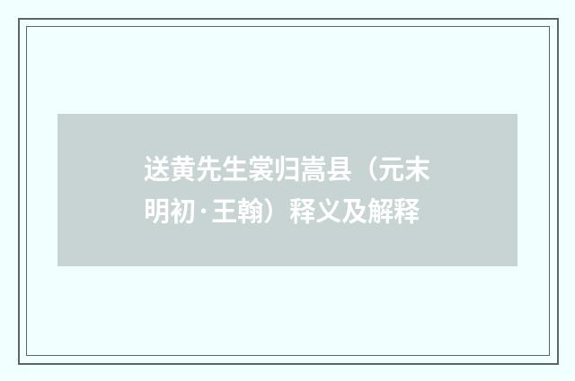 送黄先生裳归嵩县（元末明初·王翰）释义及解释