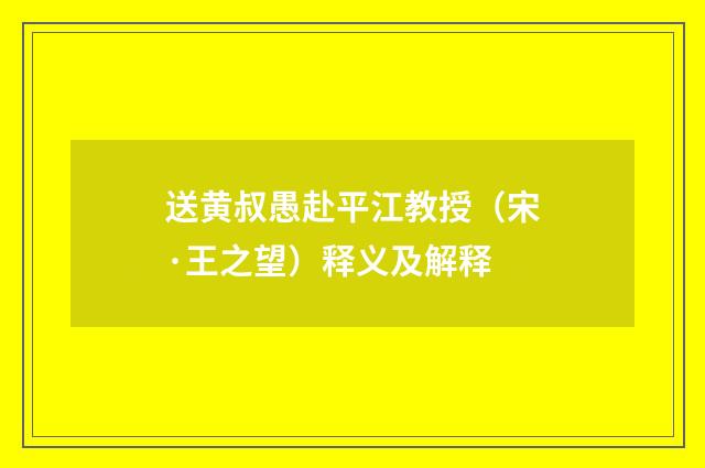 送黄叔愚赴平江教授（宋·王之望）释义及解释