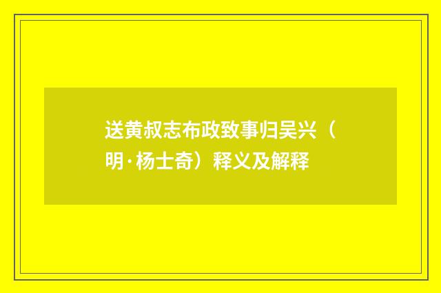 送黄叔志布政致事归吴兴（明·杨士奇）释义及解释