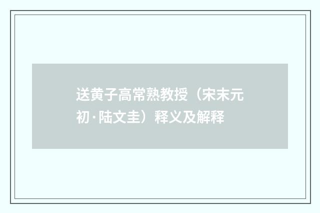 送黄子高常熟教授（宋末元初·陆文圭）释义及解释