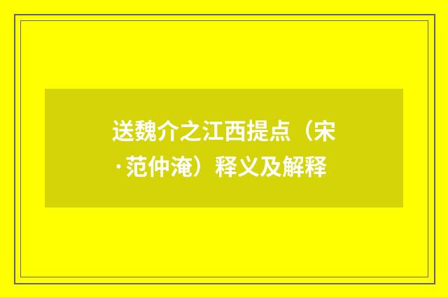 送魏介之江西提点（宋·范仲淹）释义及解释