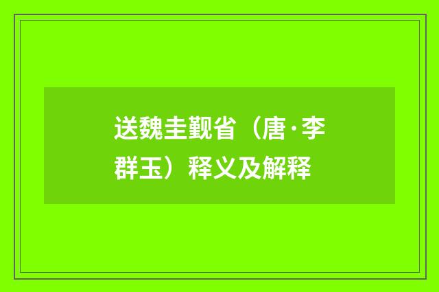 送魏圭觐省（唐·李群玉）释义及解释