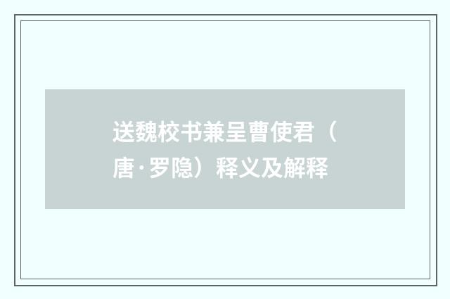 送魏校书兼呈曹使君（唐·罗隐）释义及解释