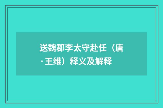 送魏郡李太守赴任（唐·王维）释义及解释