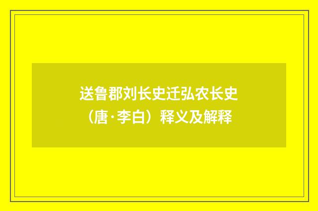 送鲁郡刘长史迁弘农长史（唐·李白）释义及解释