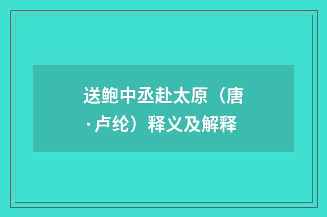 送鲍中丞赴太原（唐·卢纶）释义及解释