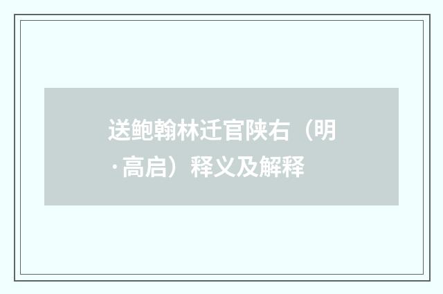送鲍翰林迁官陕右（明·高启）释义及解释